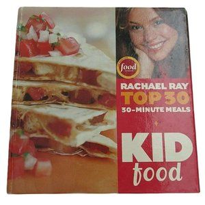 Kid Food : Rachael Ray's Top‎ 30 30-Minutes Meals 2005 Hardcover Cookbook Recipe